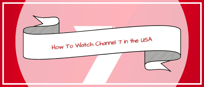 How To Watch Channel 7 in the USA