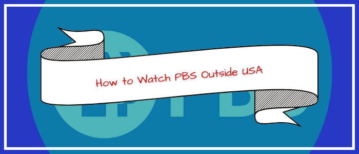 How to Watch PBS Outside USA