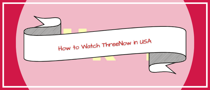 How to Watch ThreeNow in USA