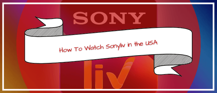 How To Watch Sonyliv in the USA