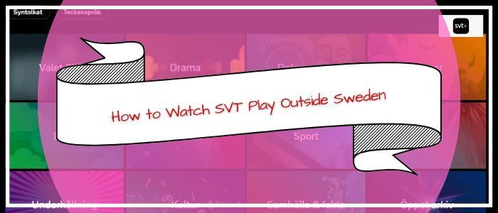 How to Watch SVT Play Outside Sweden