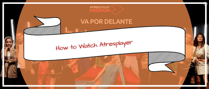 How-to-Watch-Atresplayer-in-united-kingdom