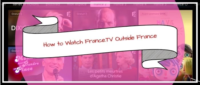 How to Watch France.TV Live Online Outside France