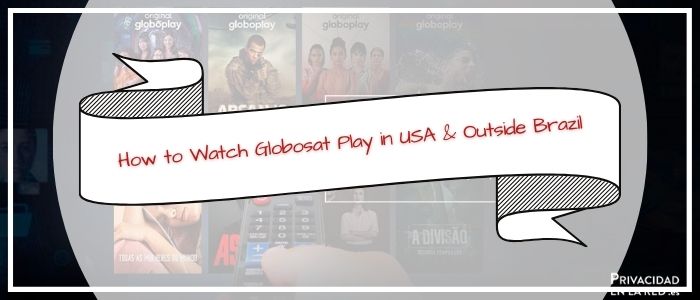 How to Watch Globosat Play in USA & Outside Brazil