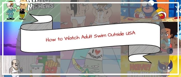 How to Watch Adult Swim Outside USA