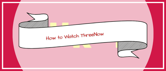 How-to-Watch-ThreeNow-in-India-