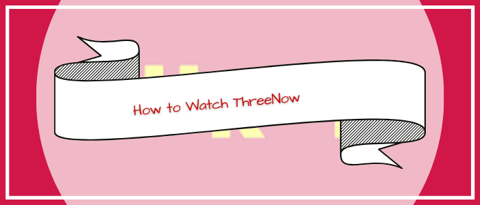 How-to-Watch-ThreeNow-in-Nigeria