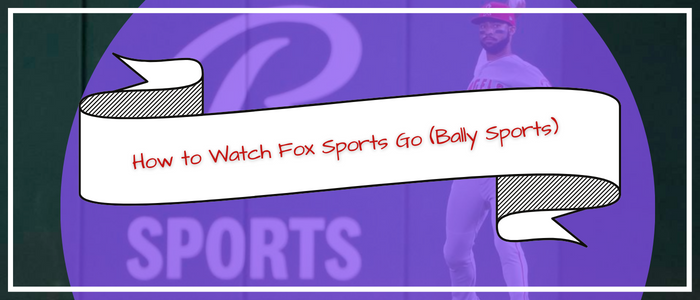 How to Watch Fox Sports Go (Bally Sports) outside USA