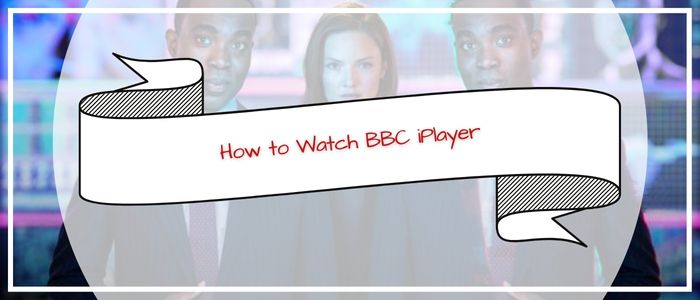 How to Watch BBC iPlayer in UK