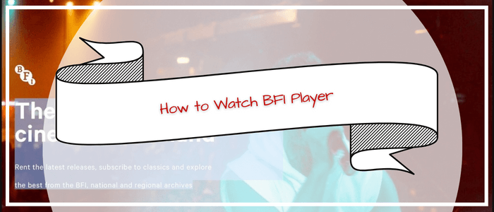 How to watch BFI Player outside UK