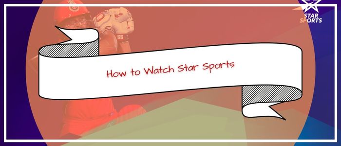 How to Watch Star Sports in USA