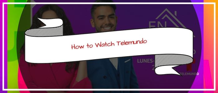 How to Watch Telemundo Outside US