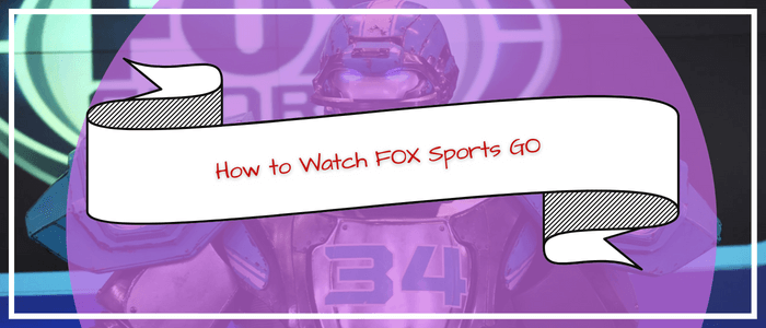 How to watch Fox Sports Go in Canada