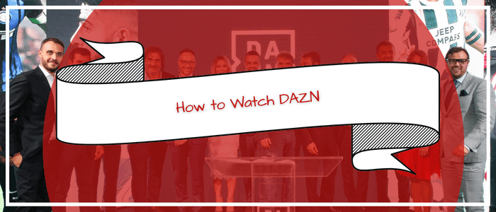 How to watch DAZN outside Canada
