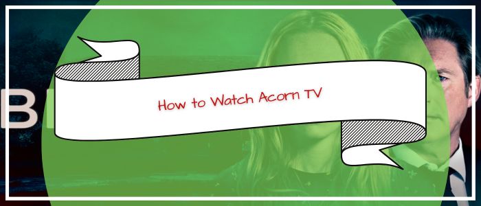 How to Watch Acorn TV Outside US