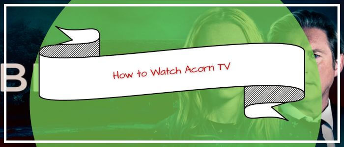 How-to-Watch-Acorn-TV-in-Singapore