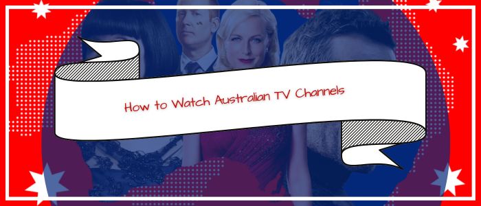 How-to-Watch-Australian-TV-Channels-outside-Australia