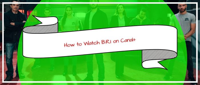 How to Watch B.R.I on Canal+ in USA