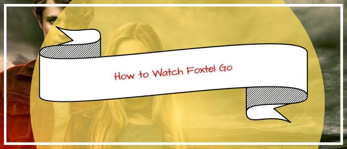 How-to-Watch-Foxtel-Go-outside-Australia