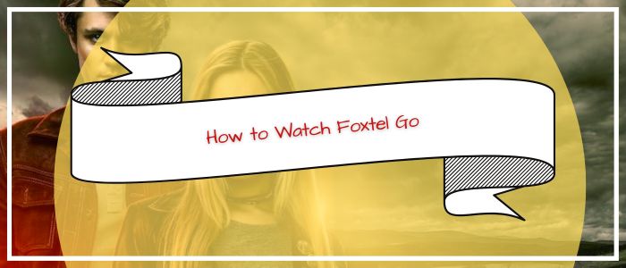 How to Watch Foxtel go in USA