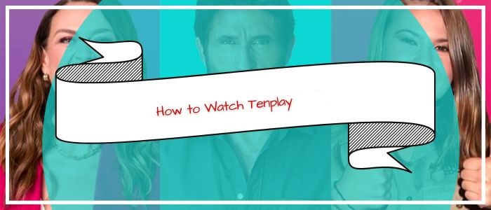 How-to-Watch-Tenplay-outside-Australia