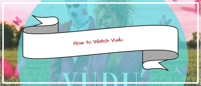 How to Watch Vudu Outside USA
