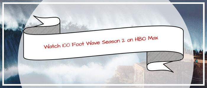 How to Watch 100 Foot Wave Season 2 on HBO Max in Australia