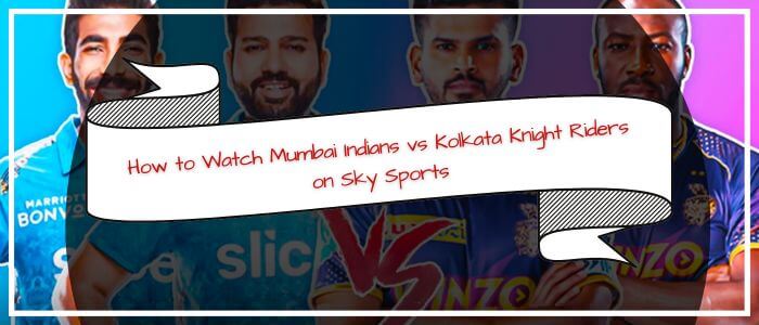 How to Watch Mumbai Indians VS Kolkata Knight Riders on Sky Sports in India