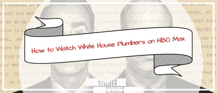 how-to-watch-white-house-plumbers-on-hbo-max-outside-us