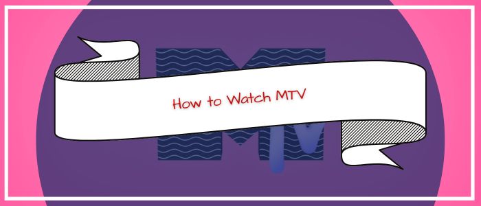 How to Watch MTV Outside US