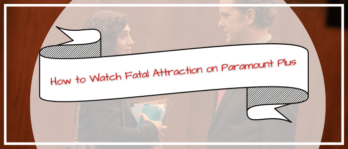 How to Watch Fatal Attraction on US Paramount Plus in Australia