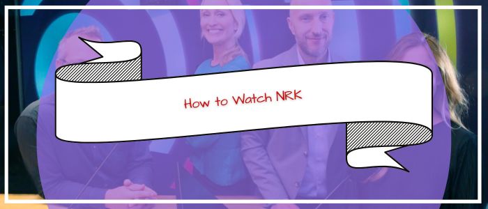 How to Watch NRK in USA