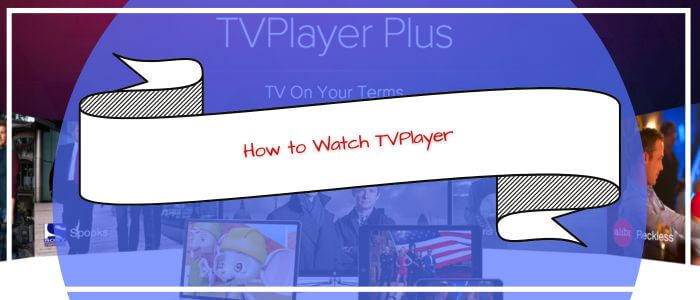 How-to-Watch-TVPlayer-in-Australia