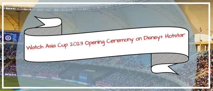 asia-cup-2023-opening-ceremony-in-usa-on-disney+-hotstar