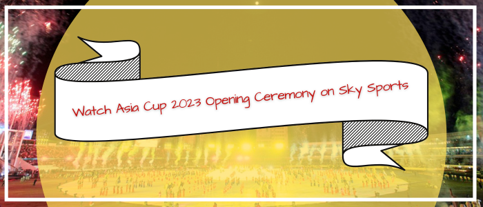 watch-asia-cup-2023-opening-ceremony-in-usa-on-sky-sports