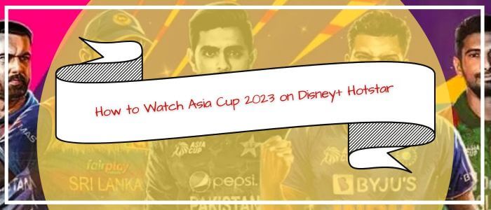 How to Watch Asia Cup 2023 on Disney Plus Hotstar in Canada