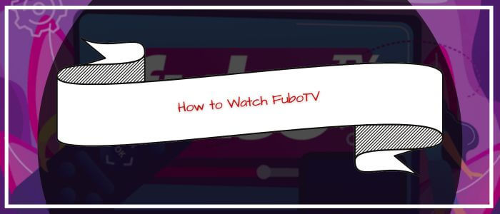 How to Watch FuboTV in Australia 