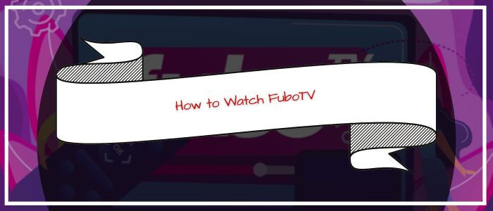 How to Watch FuboTV in Australia