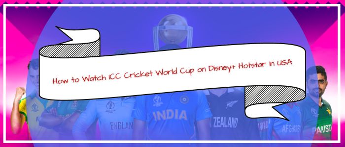 How to Watch ICC Cricket World Cup on Disney+ Hotstar in USA