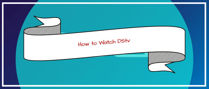 How to Watch DStv in Canada