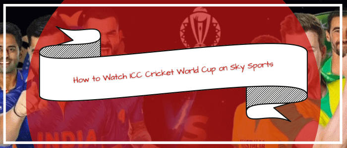 How to Watch ICC Cricket World Cup on Sky Sports Outside Ireland