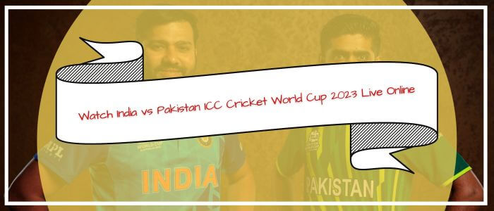 Watch India vs Pakistan ICC Cricket World Cup 2023 Live Online Outside India