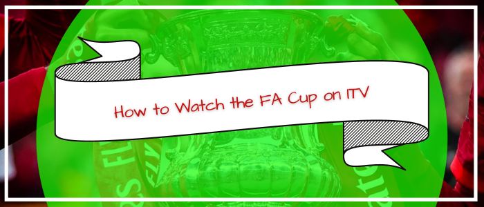 How-to-Watch-the-FA-Cup-on-ITV-outside-UK