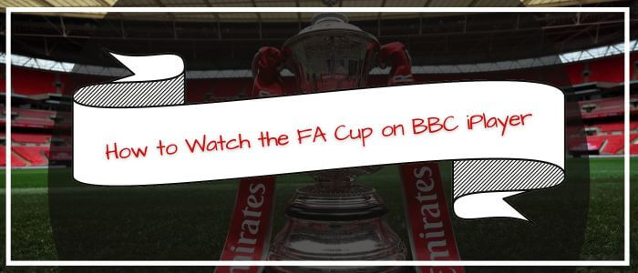 How to Watch the FA Cup on BBC iPlayer Outside UK