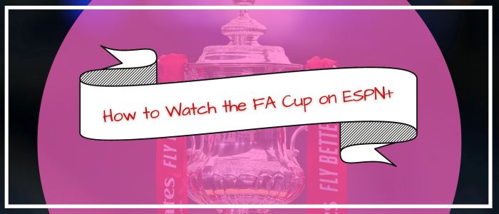 how-to-watch-fa-cup-on-espn-plus-outside-usa