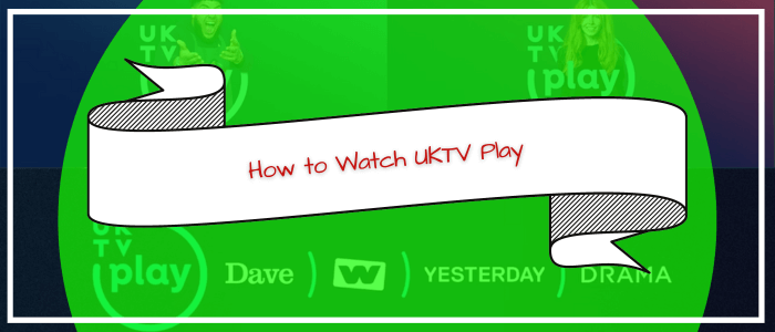 How to Watch UKTV Play in Ireland