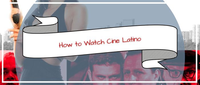 How to Watch Cine Latino Outside USA