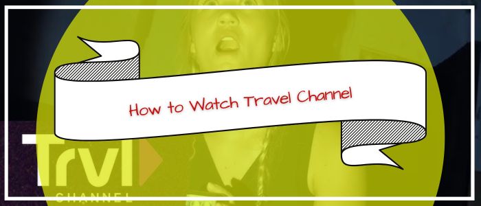 How to Watch Travel Channel Outside USA