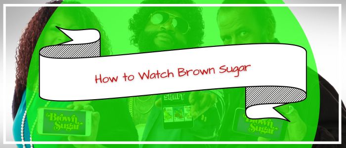 How to Watch Brown Sugar Outside USA