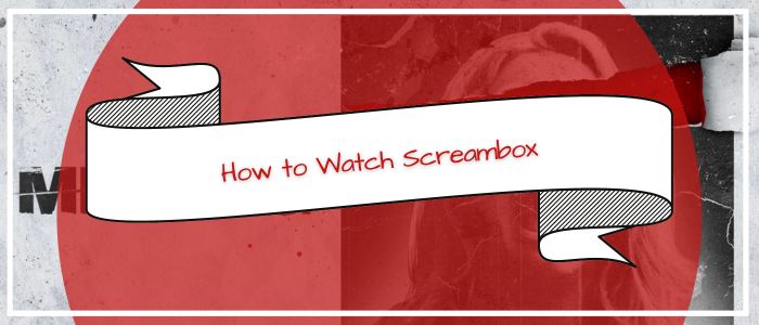 How to Watch Screambox Outside USA